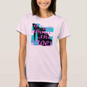 It's All About The Shoes T-Shirt