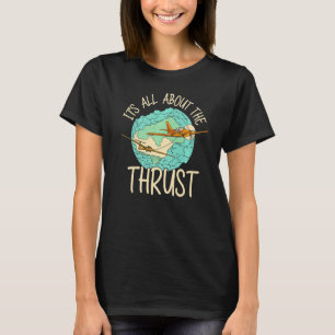 It's All About The Thrust Sailplane Pilot Aviator  T-Shirt