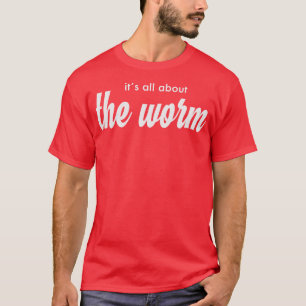 its all about the Worm T-Shirt