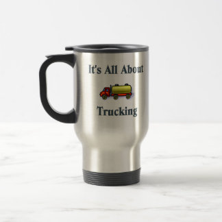 It's All About Trucking.  Truck Driver Travel Mug