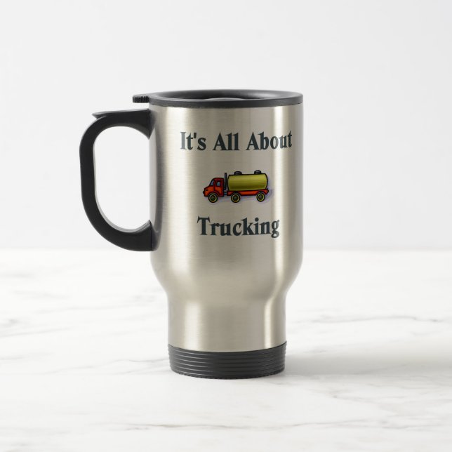 It's All About Trucking.  Truck Driver Travel Mug (Left)