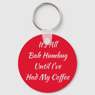 It's All Bah Humbug Until I've Had My Coffee Key Ring