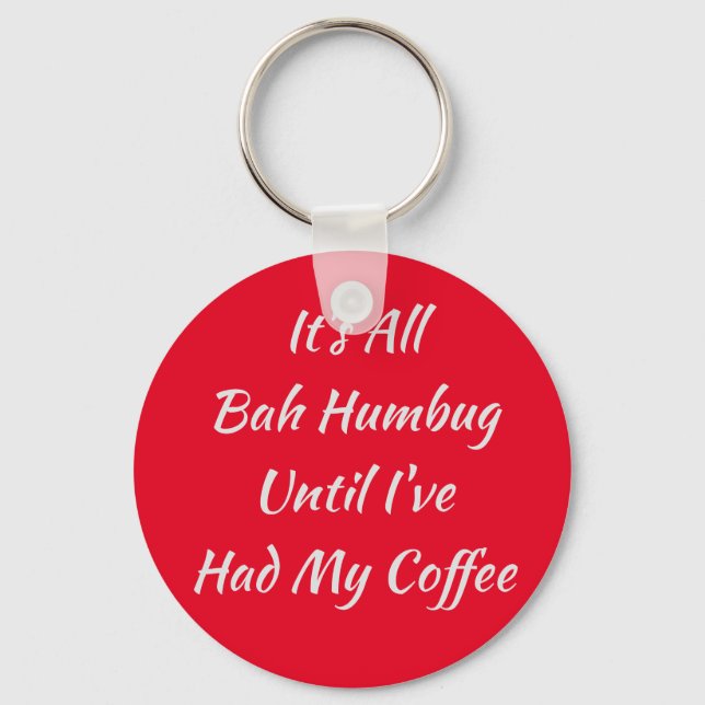 It's All Bah Humbug Until I've Had My Coffee Key Ring (Front)