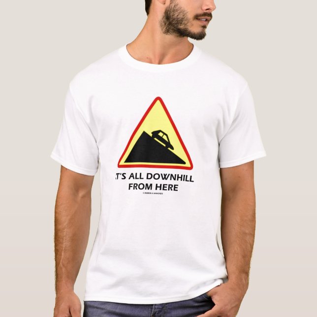 It's All Downhill From Here (Traffic Sign Humour) T-Shirt (Front)