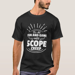 It's All Fun And Game Until Scope Creep Project Ma T-Shirt