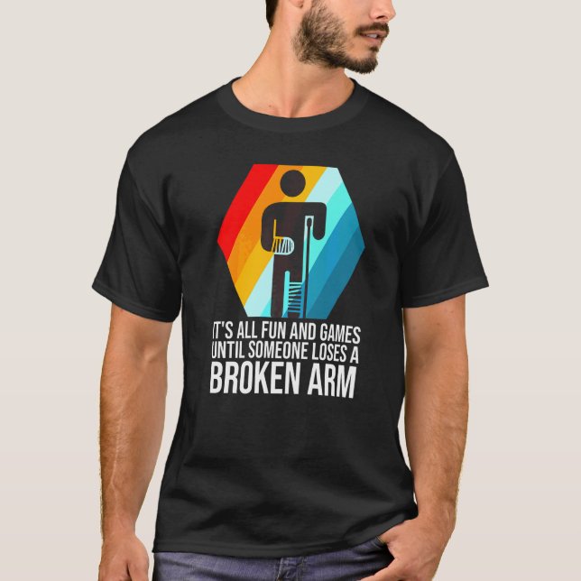 it's all fun and games broken arm fractured break  T-Shirt (Front)
