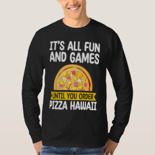 It's All Fun And Games Pizza Hawaii Hater Pizza Ma T-Shirt