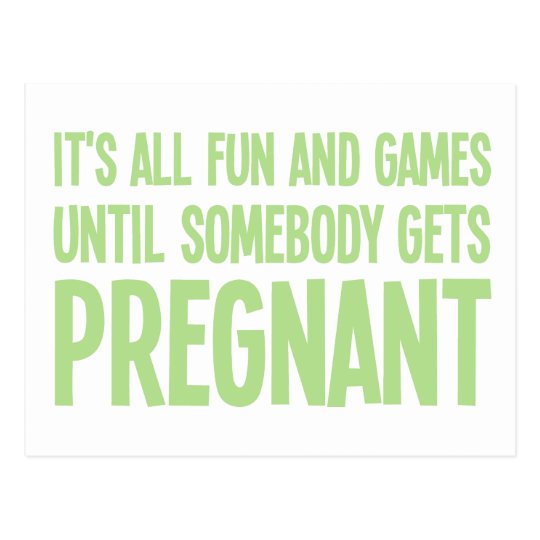 Its All Fun And Games Until Somebody Gets Pregnant Postcard