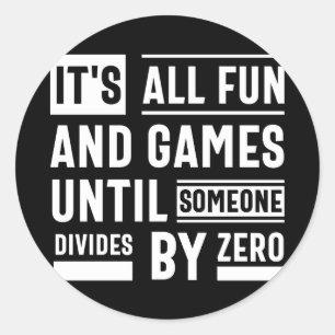 It's All Fun And Games Until Someone Divides By Ze Classic Round Sticker