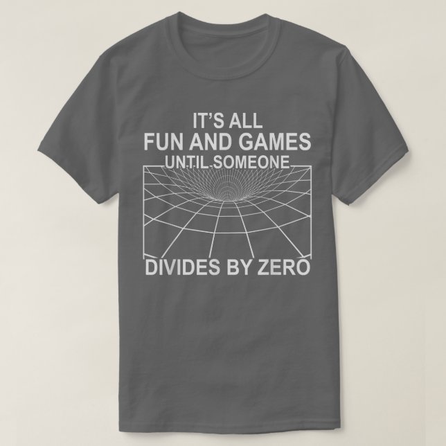 Its All Fun And Games Until Someone Divides By Zer T-Shirt (Design Front)