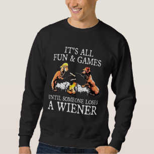 Its All Fun And Games Until Someone Loses A Wiener Sweatshirt