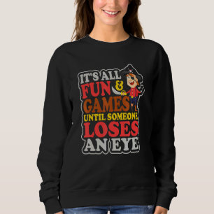 Its All Fun And Games Until Someone Loses An Eye H Sweatshirt