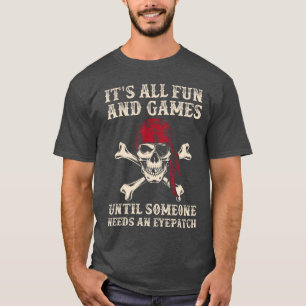Its All Fun And Games Until Someone Needs An Eyepa T-Shirt