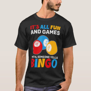 Its All Fun And Games Until Someone Yells Bingo B T-Shirt