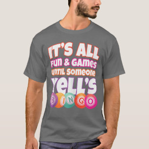 Its all fun and Games Until Someone Yells Bingo Fu T-Shirt