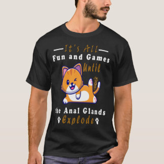 It's All Fun and Games Until the Anal Glands  T-Shirt