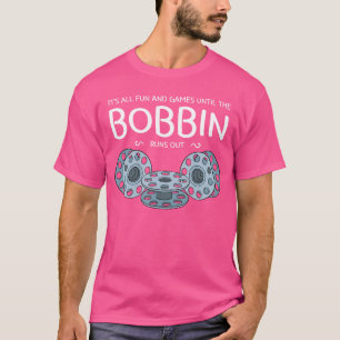 Its All Fun and Games Untilhe Bobbin Runs Out Sewi T-Shirt