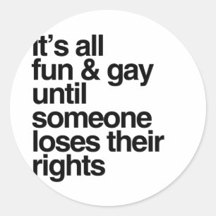 IT'S ALL FUN AND GAY UNTIL -.png Classic Round Sticker