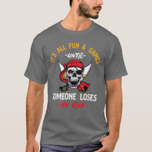 Its All Fun Games Until Someone Loses An Eye Pirat T-Shirt