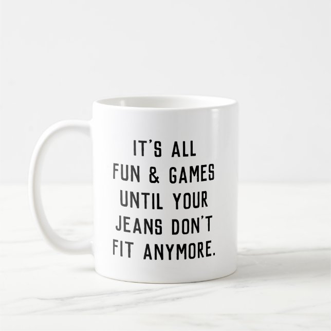 It's All Fun & Games Until Your Jeans Don't Fit Coffee Mug (Left)