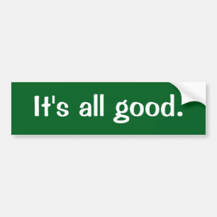 It's all good bumper sticker