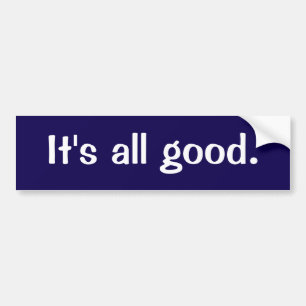 It's all good bumper sticker