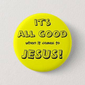 it's all good, when it comes to, JESUS! 6 Cm Round Badge