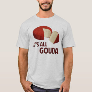 It's All Good With Gouda Cheese T-Shirt