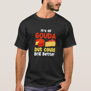 It's All Gouda If You Could Brie Better Funny Chee T-Shirt