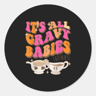 Its All Gravy Babies L&amp;d Nurse Funny Thanksgiv Classic Round Sticker