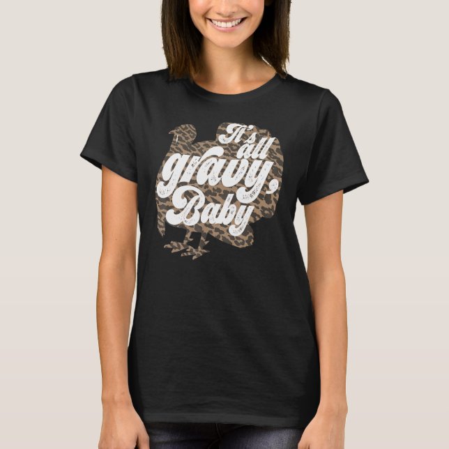Its All Gravy Baby Turkey Leopard Happy Thanksgivi T-Shirt (Front)