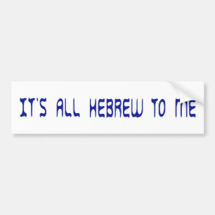 It's All Hebrew To Me Bumper Sticker