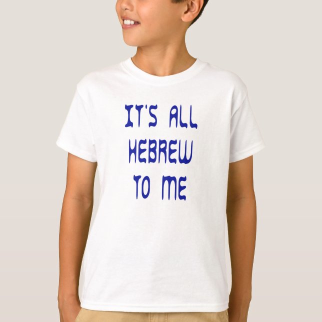 It's All Hebrew To Me T-Shirt (Front)