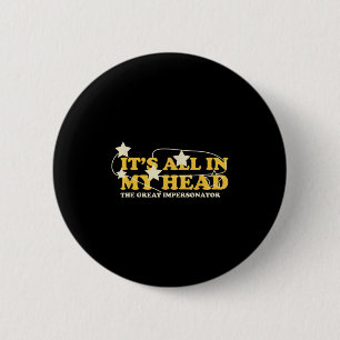 Its All In My Head The Great Impersonator Quote 6 Cm Round Badge