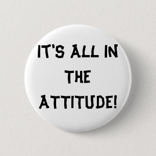 It's All In The ATTITUDE! Button
