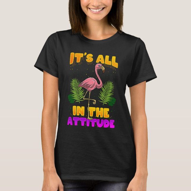 It's All In The Attitude  Flamingo T-Shirt (Front)