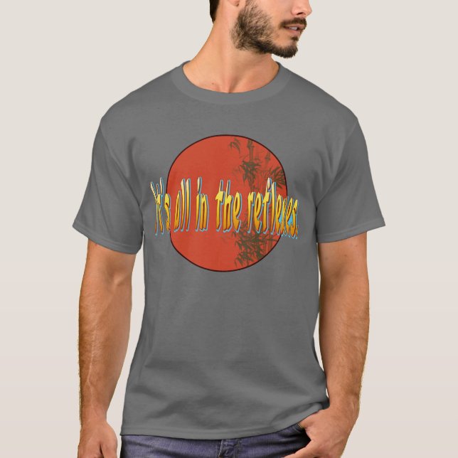 It's all in the reflexes. T-Shirt (Front)