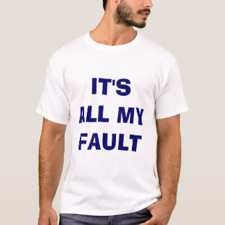 It's all my fault T-Shirt