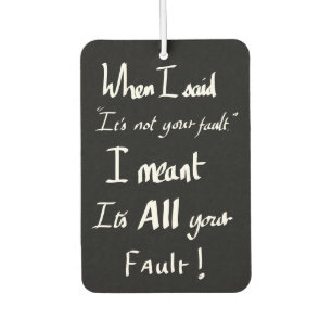 Its all your fault funny quote black and white car air freshener