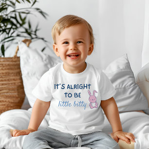 It's alright to be little baby T-Shirt