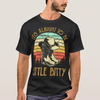 Its Alright To Be Little Bitty Country Music T-Shirt