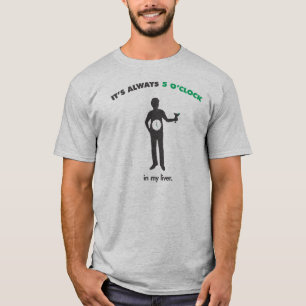 It's Always 5 O'clock - In My Liver T-Shirt