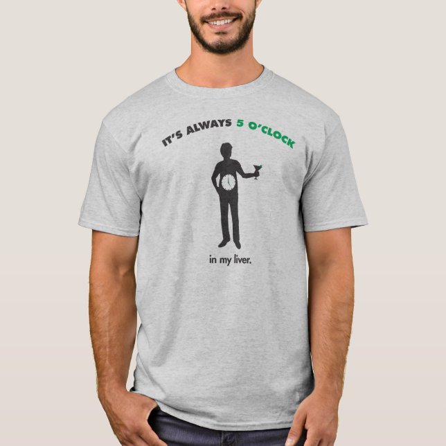 It's Always 5 O'clock - In My Liver T-Shirt (Front)