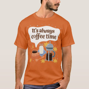 Its Always Coffee Time T-Shirt