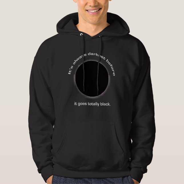 Its Always Darkest Before It Goes Totally Black Hoodie (Front)