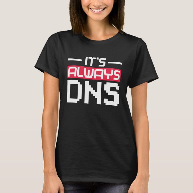 It's Always DNS Network Admin T-Shirt (Front)