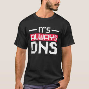 It's Always DNS Network Admin T-Shirt