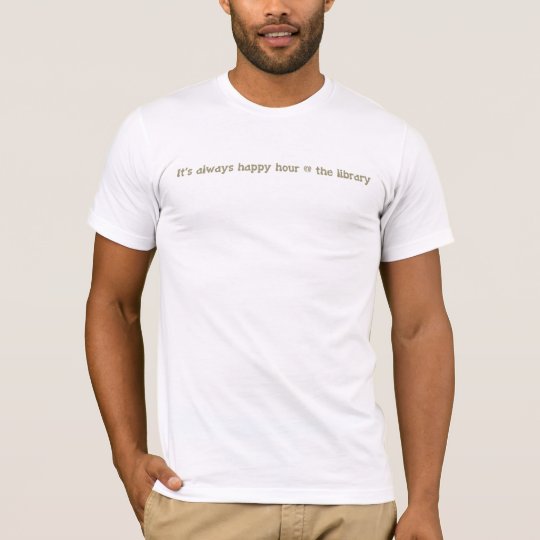 It's always happy hour @ the library T-Shirt