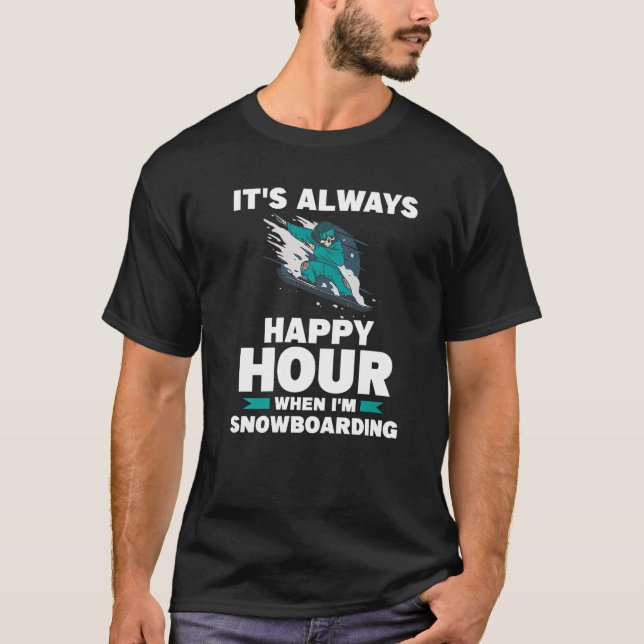 It's Always Happy Hour When I'm Snowboarding Snowb T-Shirt (Front)