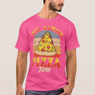 Its Always Pizza Time  T-Shirt